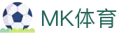 MK体育官方网站-MK中国官方认证平台-MK体育在线直播-APP下载